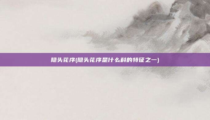 隐头花序(隐头花序是什么科的特征之一)