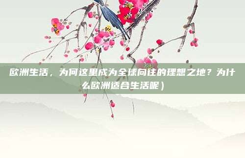 欧洲生活,为何这里成为全球向往的理想之地?为什么欧洲适合生活呢)
