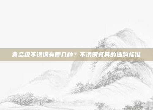 食品级不锈钢有哪几种？不锈钢餐具的选购标准