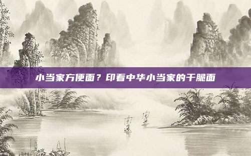 小当家方便面？印着中华小当家的干脆面
