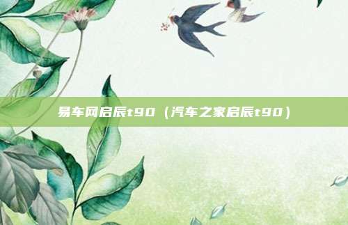 易车网启辰t90（汽车之家启辰t90）