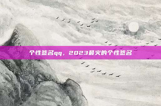 个性签名qq,2023最火的个性签名