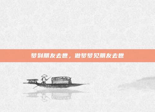 梦到朋友去世，做梦梦见朋友去世