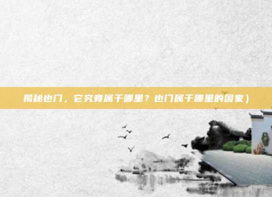 揭秘也门,它究竟属于哪里?也门属于哪里的国家)
