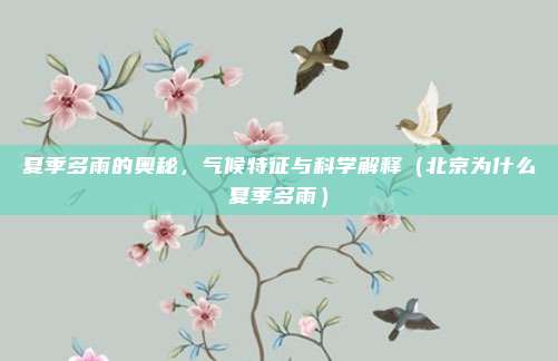 夏季多雨的奥秘,气候特征与科学解释(北京为什么夏季多雨)