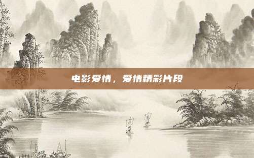 电影爱情，爱情精彩片段