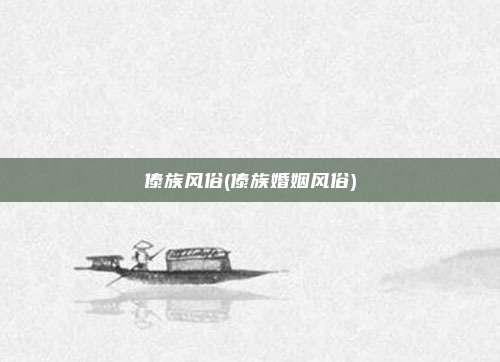 傣族风俗(傣族婚姻风俗)