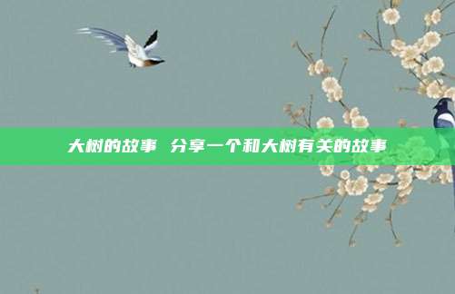 大树的故事 分享一个和大树有关的故事