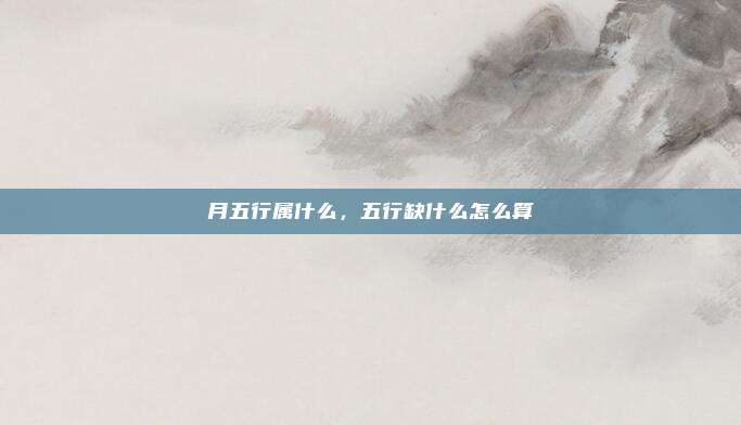 月五行属什么，五行缺什么怎么算