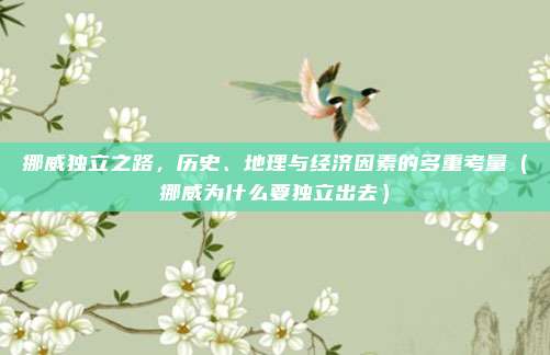 挪威独立之路,历史、地理与经济因素的多重考量(挪威为什么要独立出去)