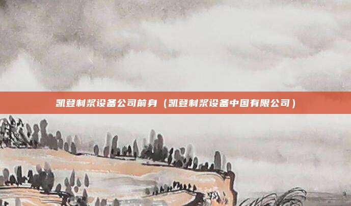 凯登制浆设备公司前身（凯登制浆设备中国有限公司）