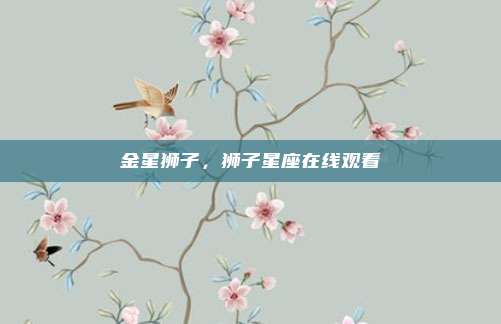 金星狮子，狮子星座在线观看