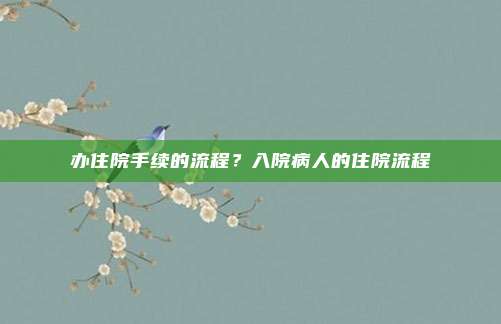 办住院手续的流程？入院病人的住院流程