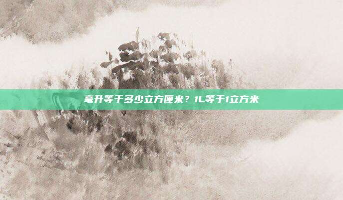 毫升等于多少立方厘米？1L等于1立方米