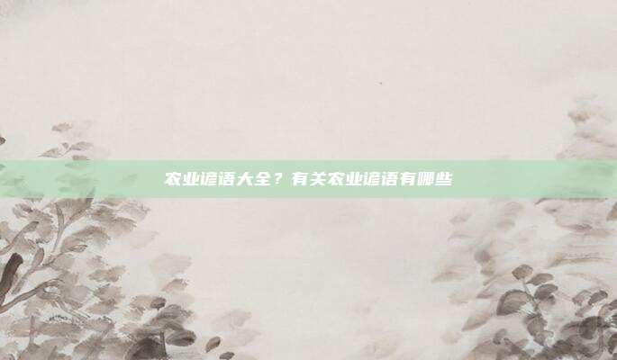 农业谚语大全？有关农业谚语有哪些