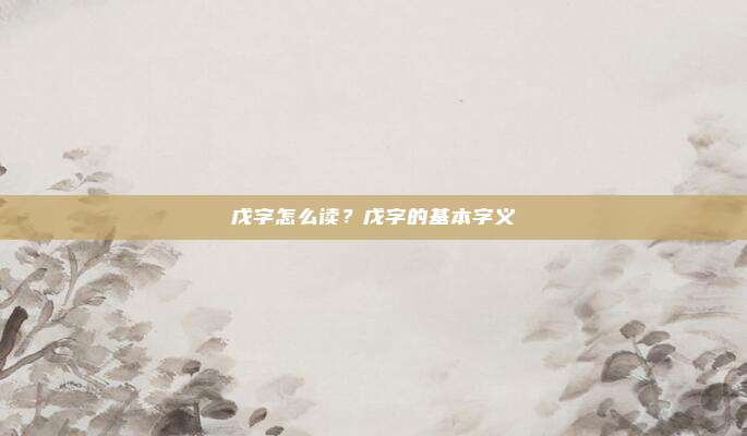 戊字怎么读?戊字的基本字义