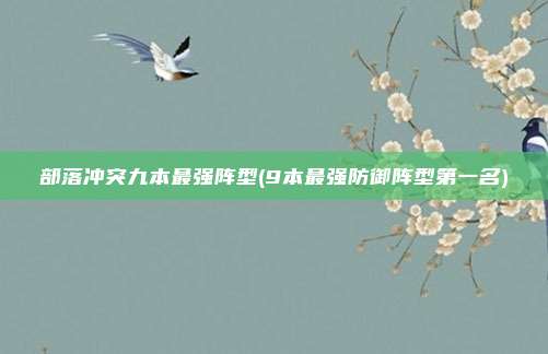 部落冲突九本最强阵型(9本最强防御阵型第一名)