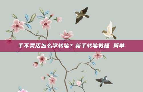 手不灵活怎么学转笔?新手转笔教程 简单
