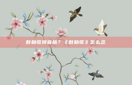 敕勒歌拼音版？《敕勒歌》怎么念