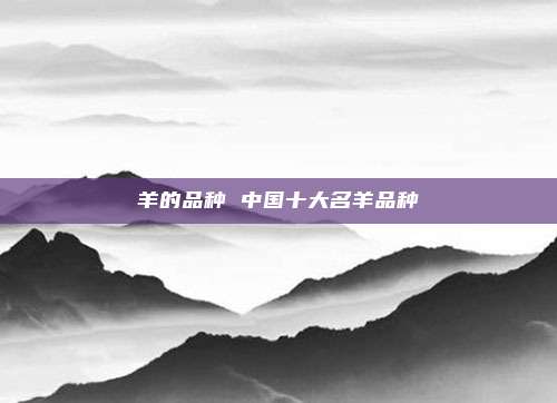 羊的品种 中国十大名羊品种