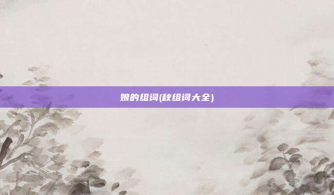 娘的组词(秋组词大全)