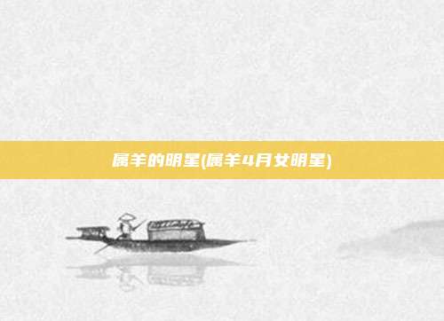 属羊的明星(属羊4月女明星)