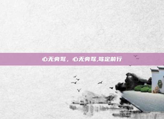 心无旁鹜,心无旁骛,笃定前行
