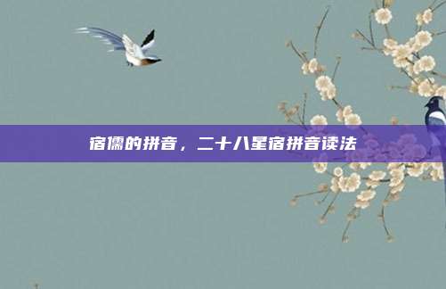 宿儒的拼音，二十八星宿拼音读法