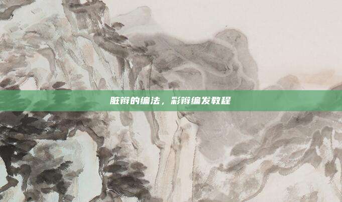 脏辫的编法,彩辫编发教程