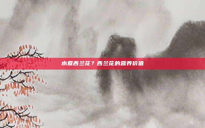 水煮西兰花？西兰花的营养价值