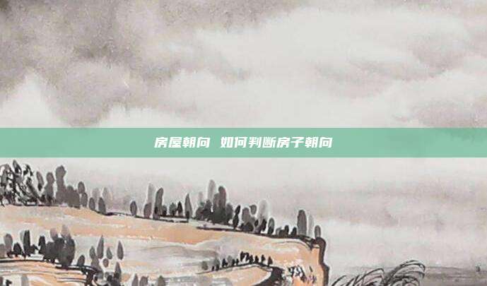 房屋朝向 如何判断房子朝向