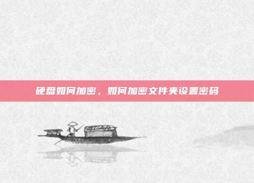 硬盘如何加密，如何加密文件夹设置密码