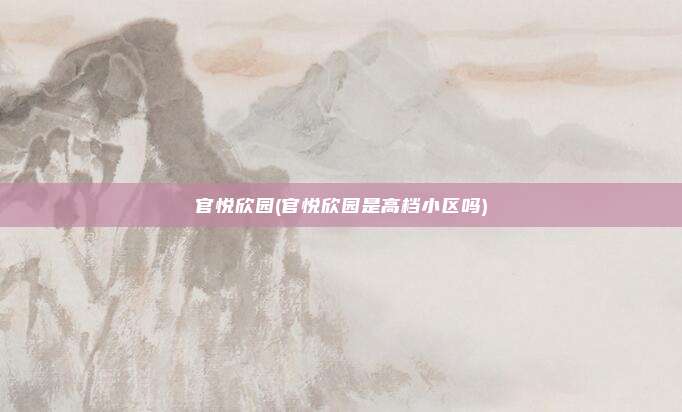 官悦欣园(官悦欣园是高档小区吗)