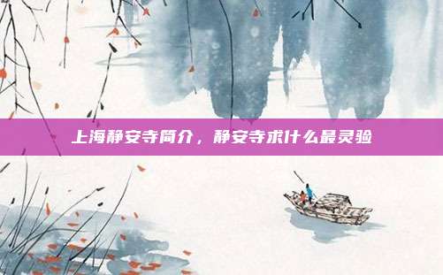 上海静安寺简介，静安寺求什么最灵验
