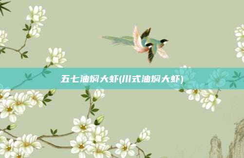 五七油焖大虾(川式油焖大虾)
