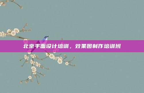 北京平面设计培训,效果图制作培训班