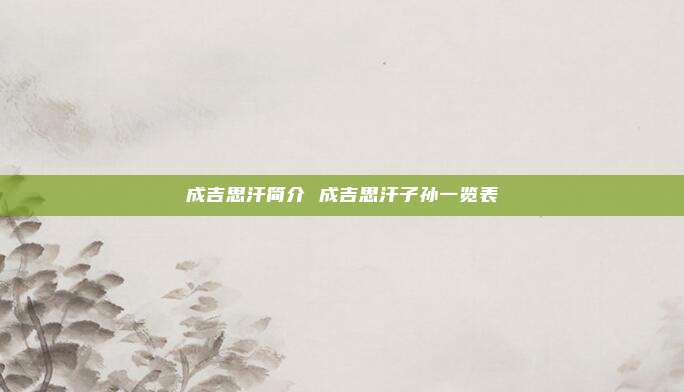 成吉思汗简介 成吉思汗子孙一览表