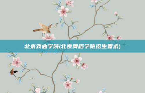 北京戏曲学院(北京舞蹈学院招生要求)