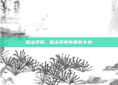 保山学院，保山学院有哪些专业