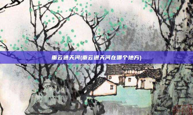 垂云通天河(垂云通天河在哪个地方)
