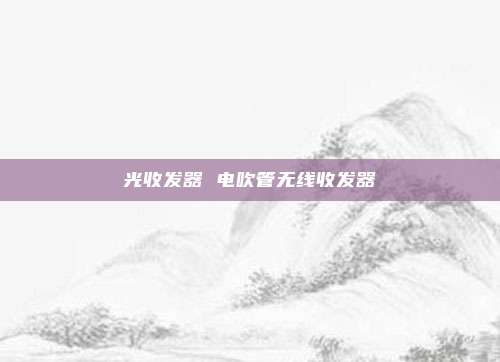 光收发器 电吹管无线收发器