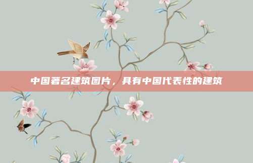 中国著名建筑图片，具有中国代表性的建筑