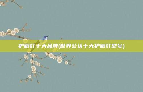 护眼灯十大品牌(世界公认十大护眼灯型号)