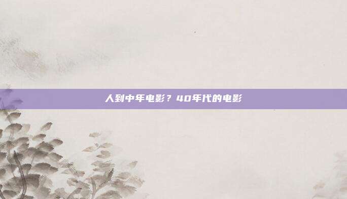 人到中年电影?40年代的电影