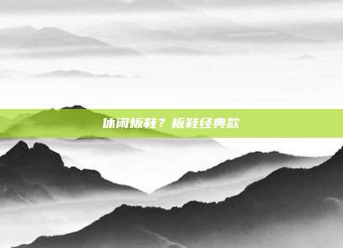 休闲板鞋?板鞋经典款