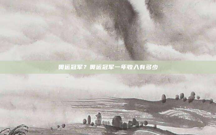 奥运冠军？奥运冠军一年收入有多少