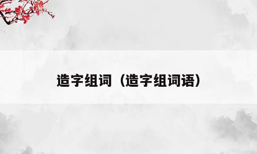 造字组词（造字组词语）