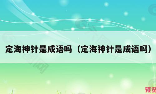 定海神针是成语吗（定海神针是成语吗）