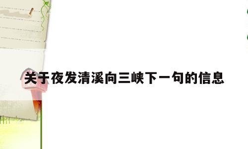 关于夜发清溪向三峡下一句的信息