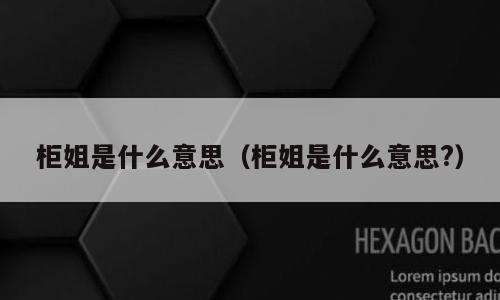 柜姐是什么意思（柜姐是什么意思?）